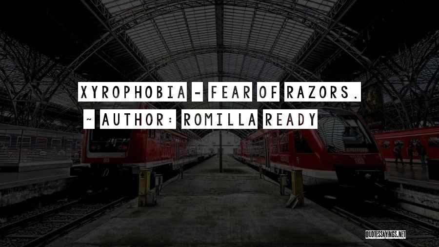 Romilla Ready Quotes: Xyrophobia - Fear Of Razors.
