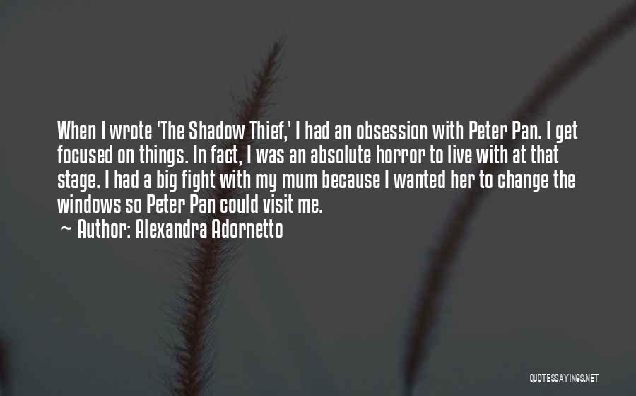 Alexandra Adornetto Quotes: When I Wrote 'the Shadow Thief,' I Had An Obsession With Peter Pan. I Get Focused On Things. In Fact,