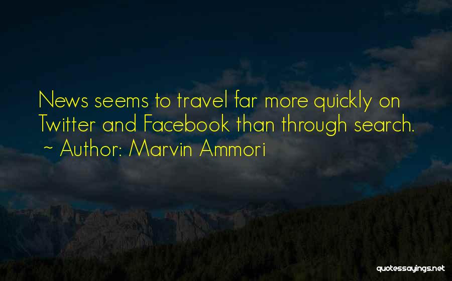 Marvin Ammori Quotes: News Seems To Travel Far More Quickly On Twitter And Facebook Than Through Search.