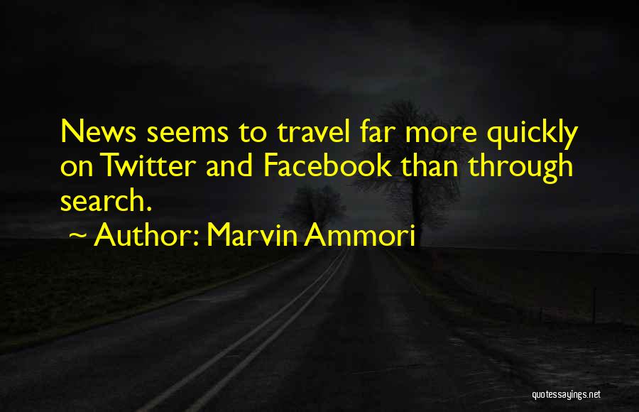 Marvin Ammori Quotes: News Seems To Travel Far More Quickly On Twitter And Facebook Than Through Search.