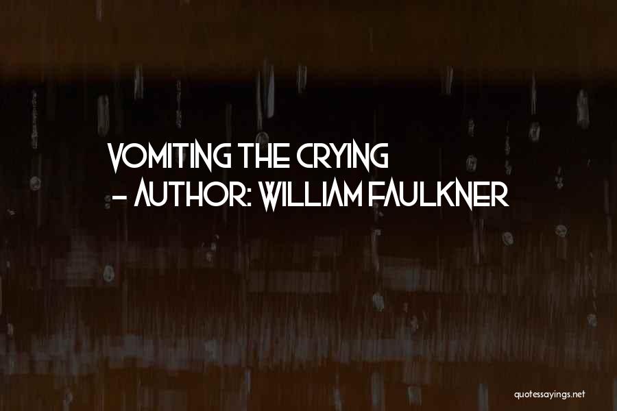 William Faulkner Quotes: Vomiting The Crying