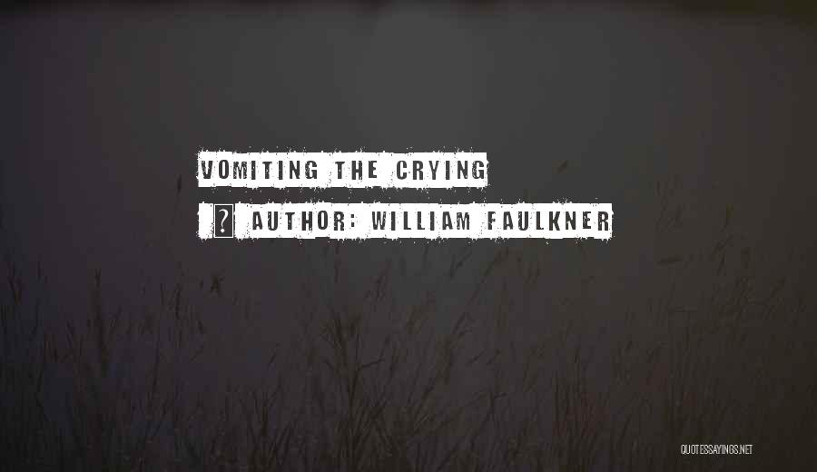 William Faulkner Quotes: Vomiting The Crying