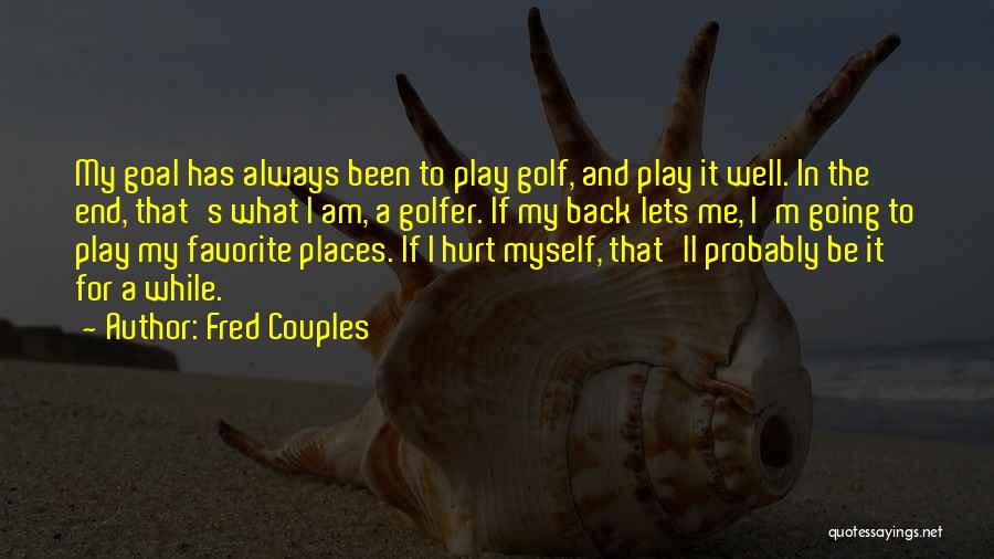 Fred Couples Quotes: My Goal Has Always Been To Play Golf, And Play It Well. In The End, That's What I Am, A