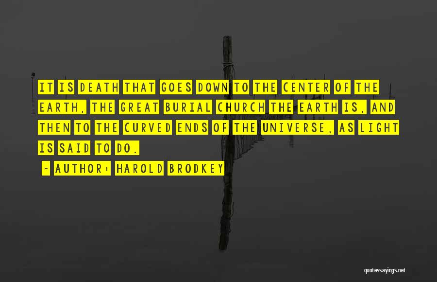 Harold Brodkey Quotes: It Is Death That Goes Down To The Center Of The Earth, The Great Burial Church The Earth Is, And