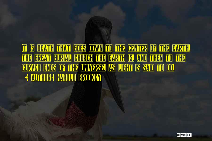 Harold Brodkey Quotes: It Is Death That Goes Down To The Center Of The Earth, The Great Burial Church The Earth Is, And