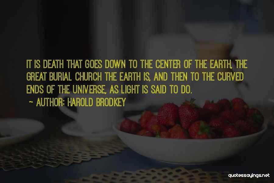 Harold Brodkey Quotes: It Is Death That Goes Down To The Center Of The Earth, The Great Burial Church The Earth Is, And