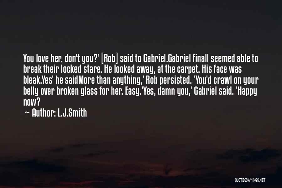 L.J.Smith Quotes: You Love Her, Don't You?' [rob] Said To Gabriel.gabriel Finall Seemed Able To Break Their Locked Stare. He Looked Away,