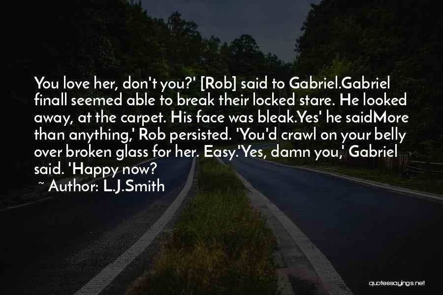 L.J.Smith Quotes: You Love Her, Don't You?' [rob] Said To Gabriel.gabriel Finall Seemed Able To Break Their Locked Stare. He Looked Away,