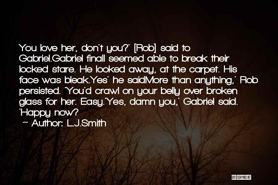 L.J.Smith Quotes: You Love Her, Don't You?' [rob] Said To Gabriel.gabriel Finall Seemed Able To Break Their Locked Stare. He Looked Away,