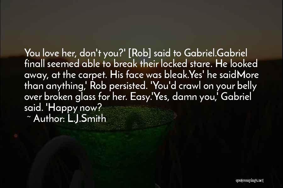 L.J.Smith Quotes: You Love Her, Don't You?' [rob] Said To Gabriel.gabriel Finall Seemed Able To Break Their Locked Stare. He Looked Away,