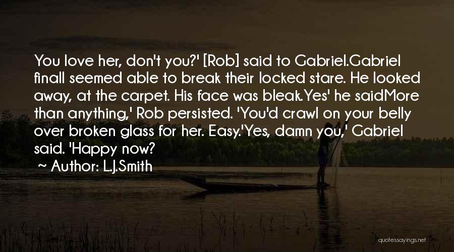 L.J.Smith Quotes: You Love Her, Don't You?' [rob] Said To Gabriel.gabriel Finall Seemed Able To Break Their Locked Stare. He Looked Away,