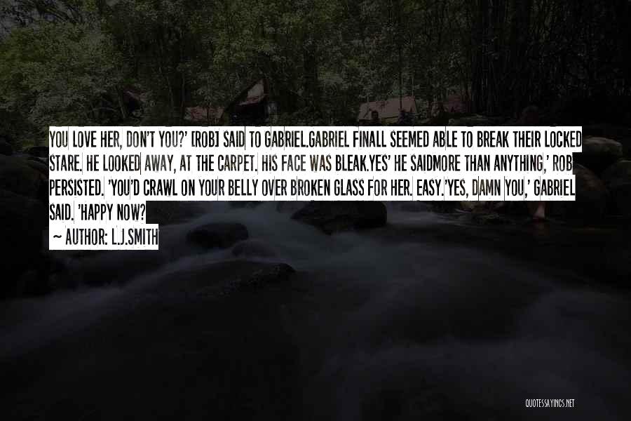 L.J.Smith Quotes: You Love Her, Don't You?' [rob] Said To Gabriel.gabriel Finall Seemed Able To Break Their Locked Stare. He Looked Away,
