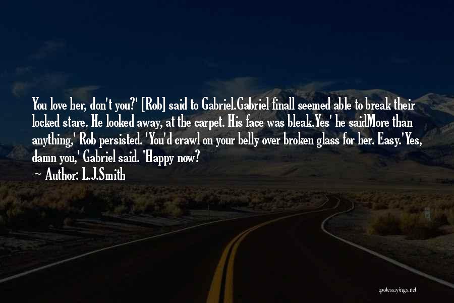 L.J.Smith Quotes: You Love Her, Don't You?' [rob] Said To Gabriel.gabriel Finall Seemed Able To Break Their Locked Stare. He Looked Away,