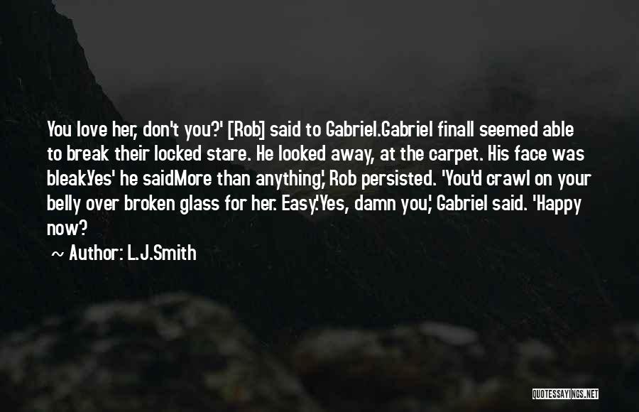 L.J.Smith Quotes: You Love Her, Don't You?' [rob] Said To Gabriel.gabriel Finall Seemed Able To Break Their Locked Stare. He Looked Away,