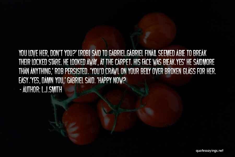 L.J.Smith Quotes: You Love Her, Don't You?' [rob] Said To Gabriel.gabriel Finall Seemed Able To Break Their Locked Stare. He Looked Away,