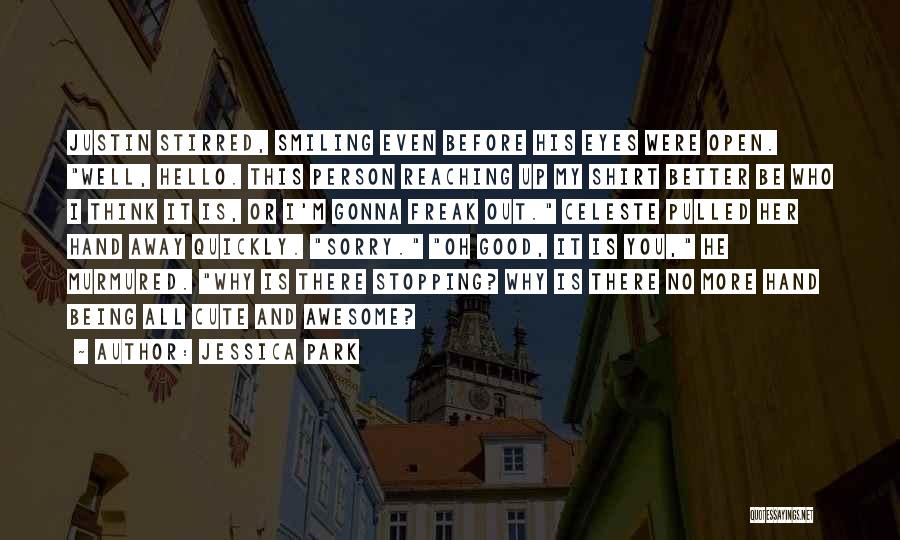 Jessica Park Quotes: Justin Stirred, Smiling Even Before His Eyes Were Open. Well, Hello. This Person Reaching Up My Shirt Better Be Who