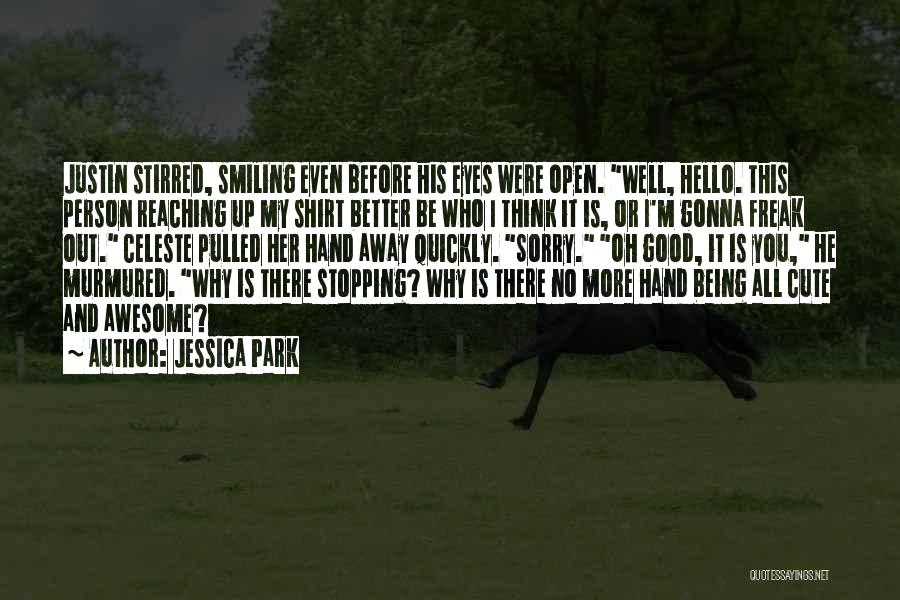 Jessica Park Quotes: Justin Stirred, Smiling Even Before His Eyes Were Open. Well, Hello. This Person Reaching Up My Shirt Better Be Who