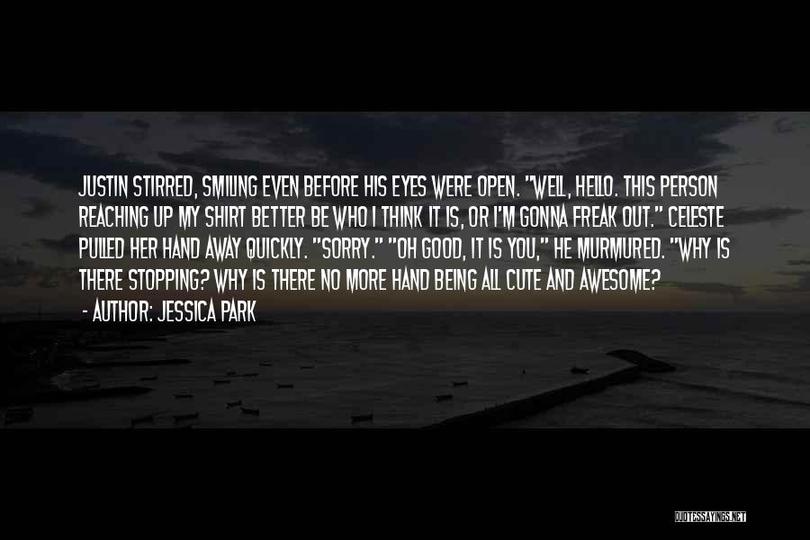 Jessica Park Quotes: Justin Stirred, Smiling Even Before His Eyes Were Open. Well, Hello. This Person Reaching Up My Shirt Better Be Who