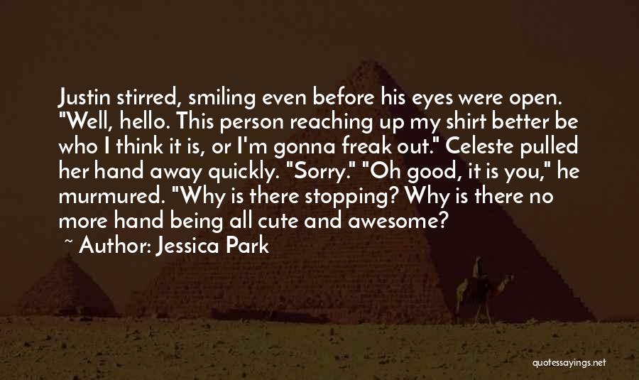 Jessica Park Quotes: Justin Stirred, Smiling Even Before His Eyes Were Open. Well, Hello. This Person Reaching Up My Shirt Better Be Who