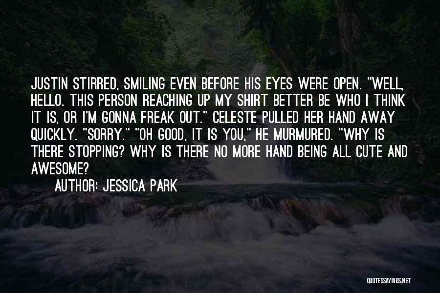 Jessica Park Quotes: Justin Stirred, Smiling Even Before His Eyes Were Open. Well, Hello. This Person Reaching Up My Shirt Better Be Who