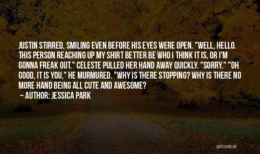 Jessica Park Quotes: Justin Stirred, Smiling Even Before His Eyes Were Open. Well, Hello. This Person Reaching Up My Shirt Better Be Who