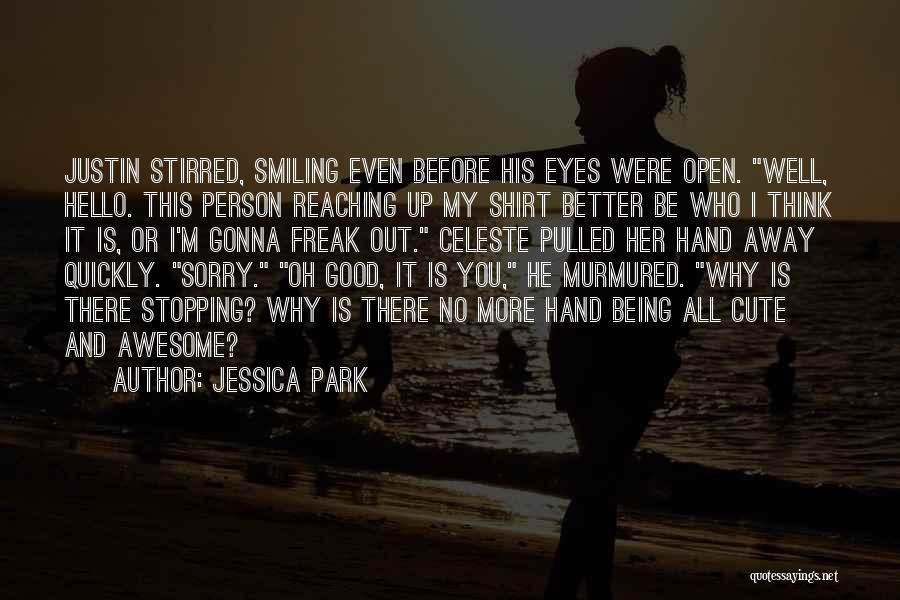 Jessica Park Quotes: Justin Stirred, Smiling Even Before His Eyes Were Open. Well, Hello. This Person Reaching Up My Shirt Better Be Who