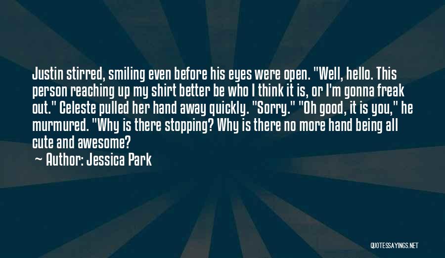 Jessica Park Quotes: Justin Stirred, Smiling Even Before His Eyes Were Open. Well, Hello. This Person Reaching Up My Shirt Better Be Who