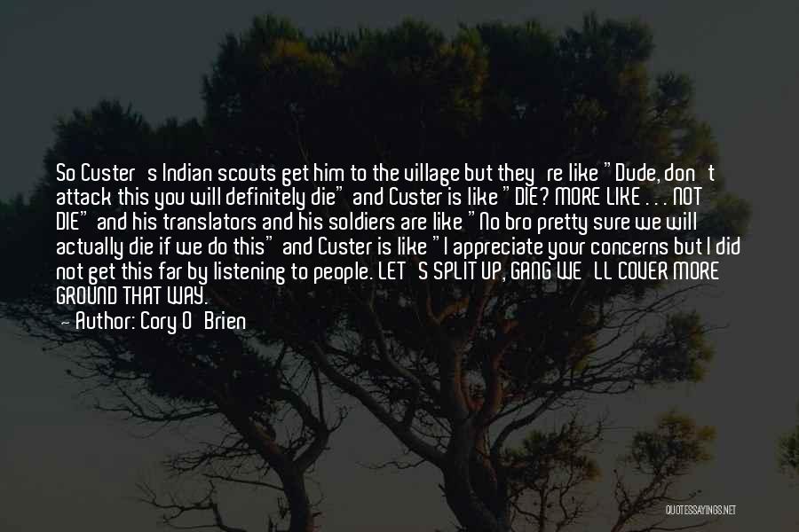 Cory O'Brien Quotes: So Custer's Indian Scouts Get Him To The Village But They're Like Dude, Don't Attack This You Will Definitely Die