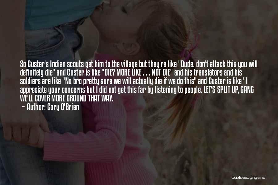 Cory O'Brien Quotes: So Custer's Indian Scouts Get Him To The Village But They're Like Dude, Don't Attack This You Will Definitely Die