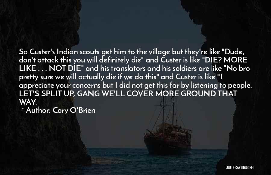 Cory O'Brien Quotes: So Custer's Indian Scouts Get Him To The Village But They're Like Dude, Don't Attack This You Will Definitely Die