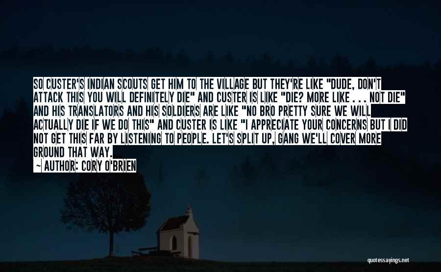 Cory O'Brien Quotes: So Custer's Indian Scouts Get Him To The Village But They're Like Dude, Don't Attack This You Will Definitely Die