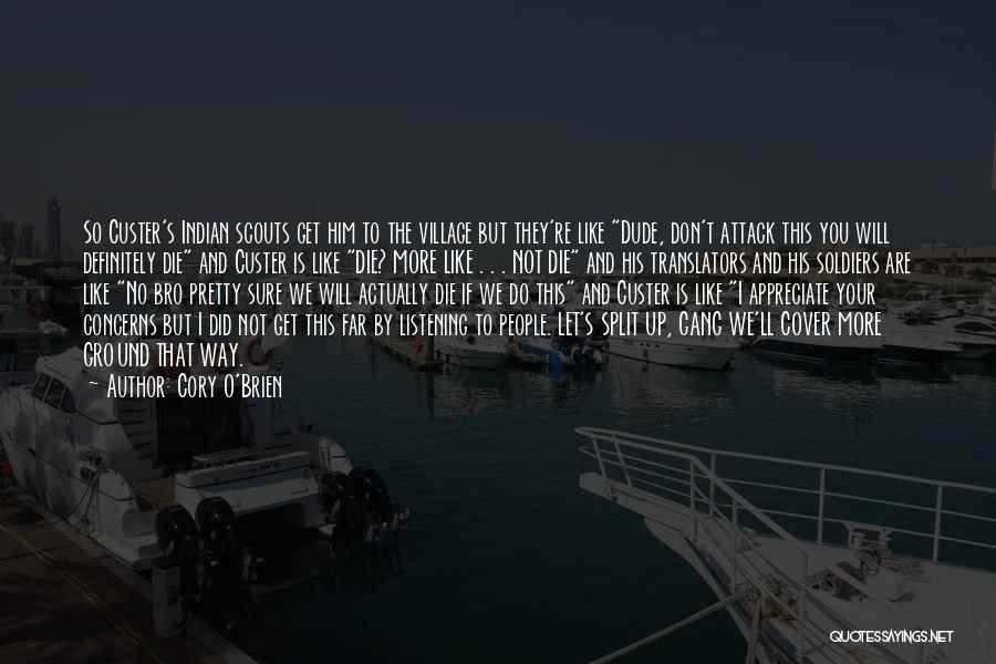 Cory O'Brien Quotes: So Custer's Indian Scouts Get Him To The Village But They're Like Dude, Don't Attack This You Will Definitely Die