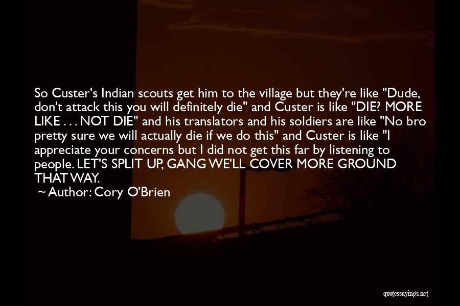 Cory O'Brien Quotes: So Custer's Indian Scouts Get Him To The Village But They're Like Dude, Don't Attack This You Will Definitely Die