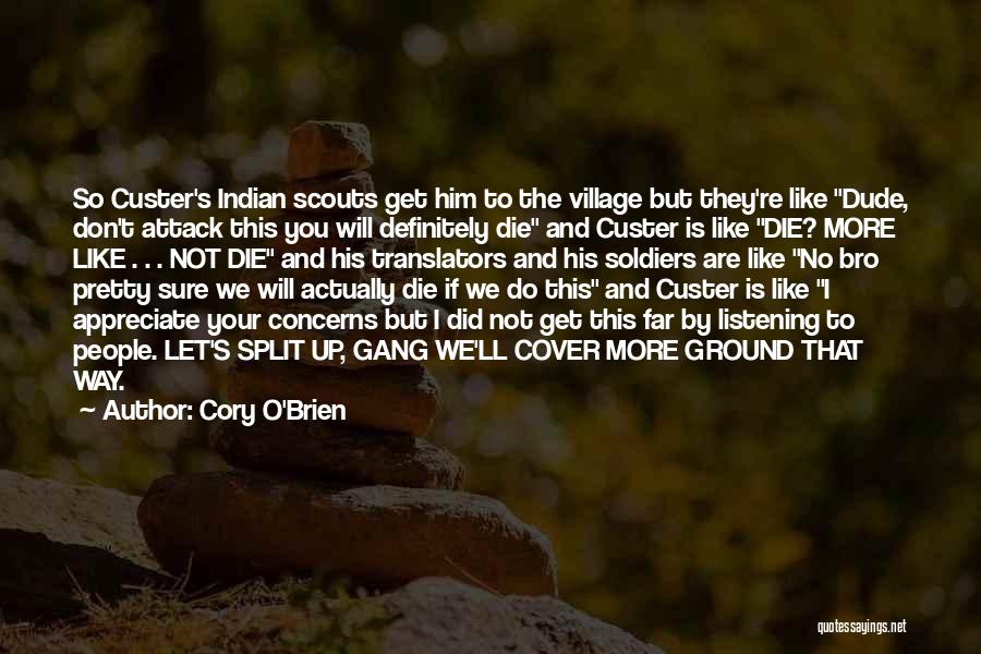 Cory O'Brien Quotes: So Custer's Indian Scouts Get Him To The Village But They're Like Dude, Don't Attack This You Will Definitely Die