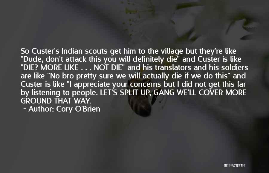 Cory O'Brien Quotes: So Custer's Indian Scouts Get Him To The Village But They're Like Dude, Don't Attack This You Will Definitely Die