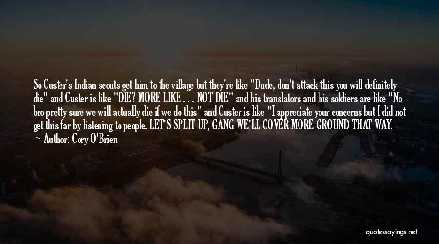 Cory O'Brien Quotes: So Custer's Indian Scouts Get Him To The Village But They're Like Dude, Don't Attack This You Will Definitely Die
