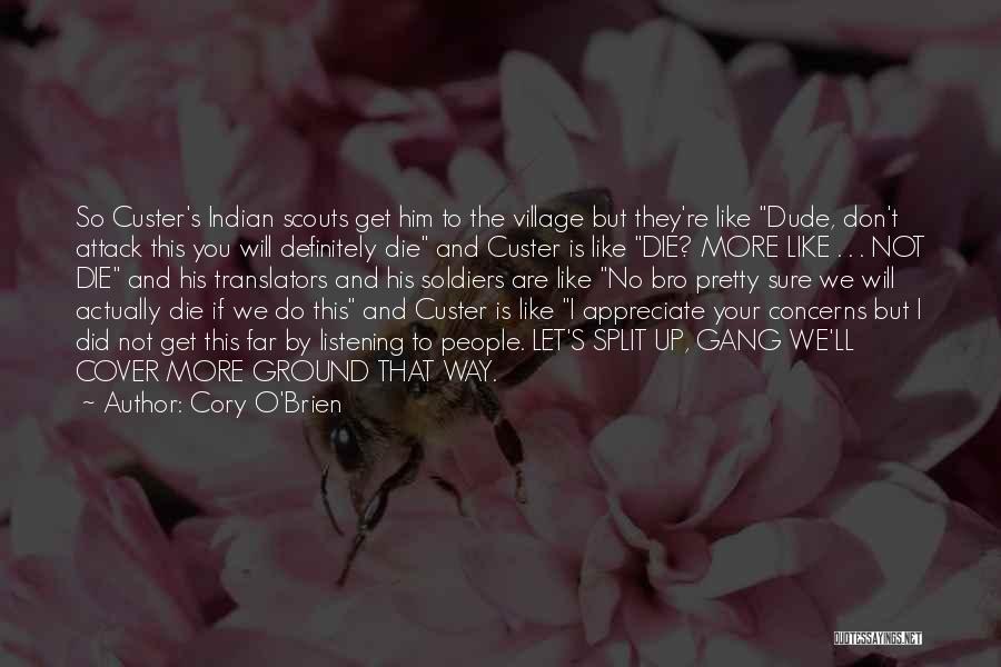 Cory O'Brien Quotes: So Custer's Indian Scouts Get Him To The Village But They're Like Dude, Don't Attack This You Will Definitely Die