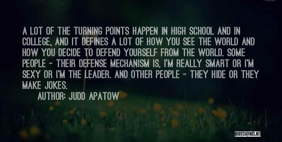 Judd Apatow Quotes: A Lot Of The Turning Points Happen In High School And In College, And It Defines A Lot Of How
