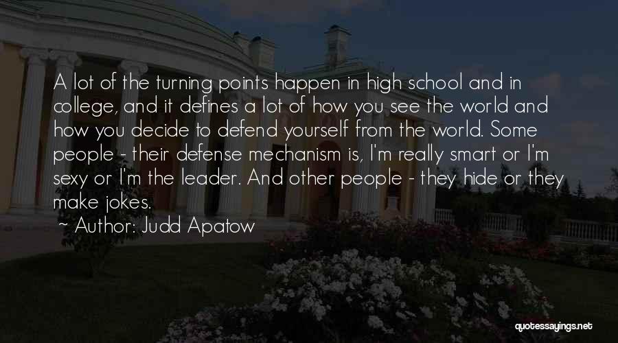 Judd Apatow Quotes: A Lot Of The Turning Points Happen In High School And In College, And It Defines A Lot Of How