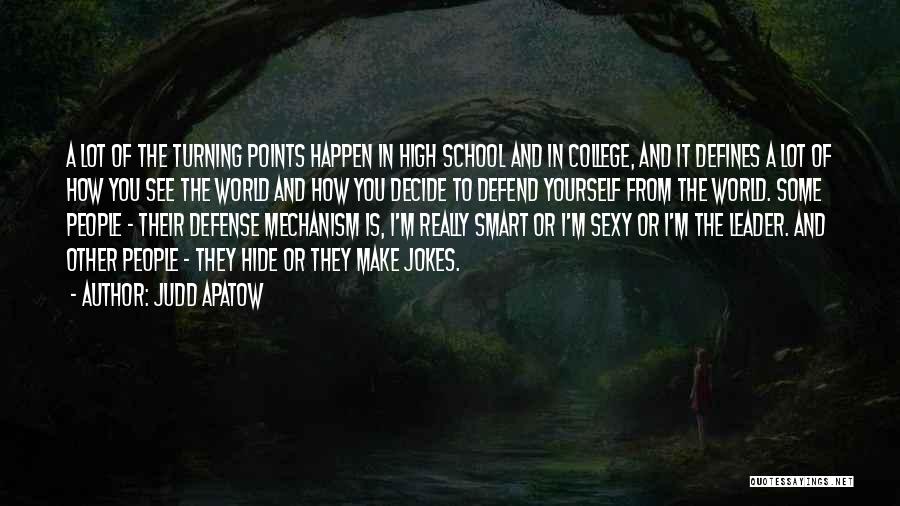 Judd Apatow Quotes: A Lot Of The Turning Points Happen In High School And In College, And It Defines A Lot Of How