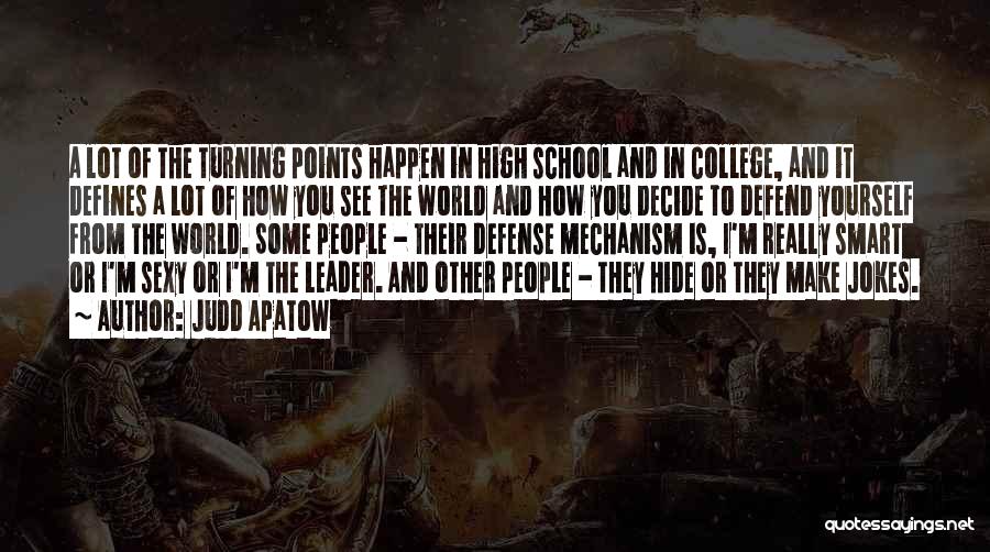 Judd Apatow Quotes: A Lot Of The Turning Points Happen In High School And In College, And It Defines A Lot Of How