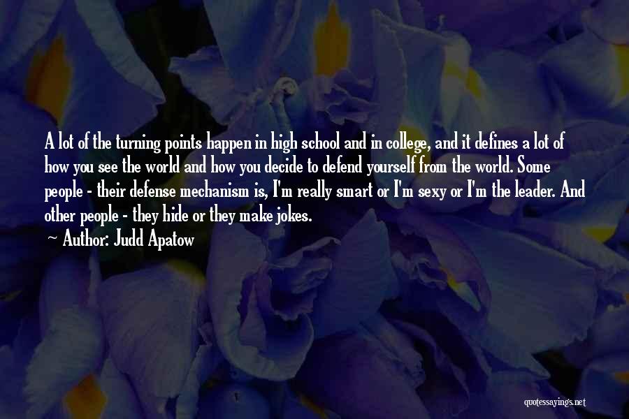 Judd Apatow Quotes: A Lot Of The Turning Points Happen In High School And In College, And It Defines A Lot Of How