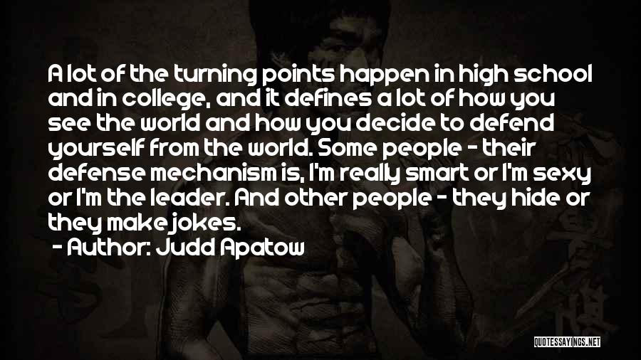 Judd Apatow Quotes: A Lot Of The Turning Points Happen In High School And In College, And It Defines A Lot Of How