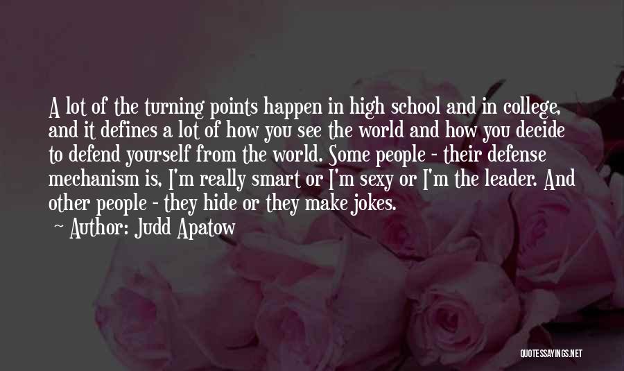 Judd Apatow Quotes: A Lot Of The Turning Points Happen In High School And In College, And It Defines A Lot Of How
