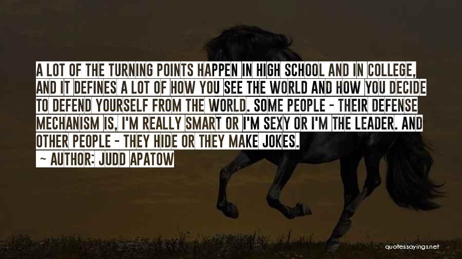 Judd Apatow Quotes: A Lot Of The Turning Points Happen In High School And In College, And It Defines A Lot Of How