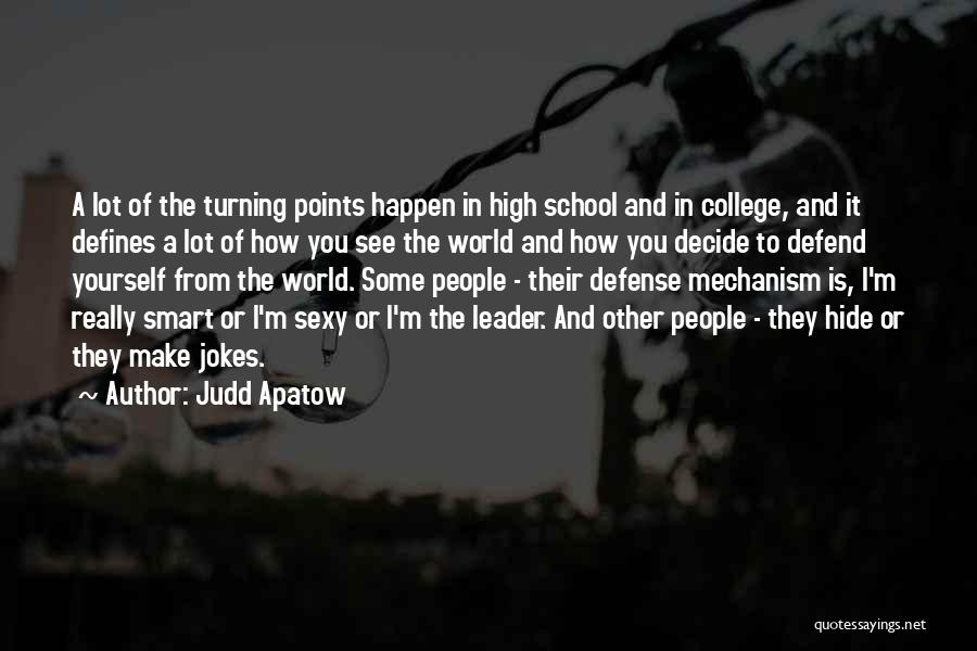 Judd Apatow Quotes: A Lot Of The Turning Points Happen In High School And In College, And It Defines A Lot Of How