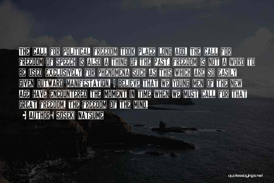 Soseki Natsume Quotes: The Call For Political Freedom Took Place Long Ago. The Call For Freedom Of Speech Is Also A Thing Of