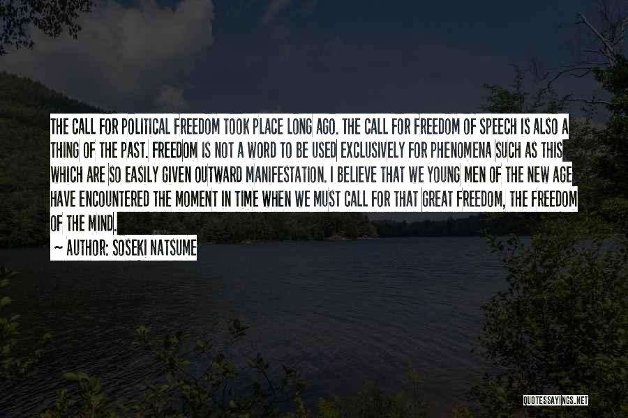 Soseki Natsume Quotes: The Call For Political Freedom Took Place Long Ago. The Call For Freedom Of Speech Is Also A Thing Of