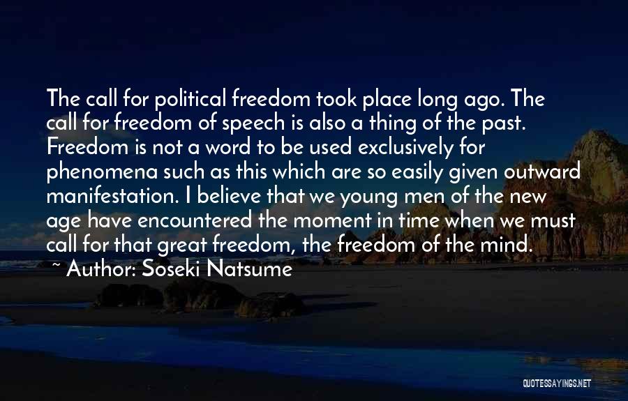 Soseki Natsume Quotes: The Call For Political Freedom Took Place Long Ago. The Call For Freedom Of Speech Is Also A Thing Of