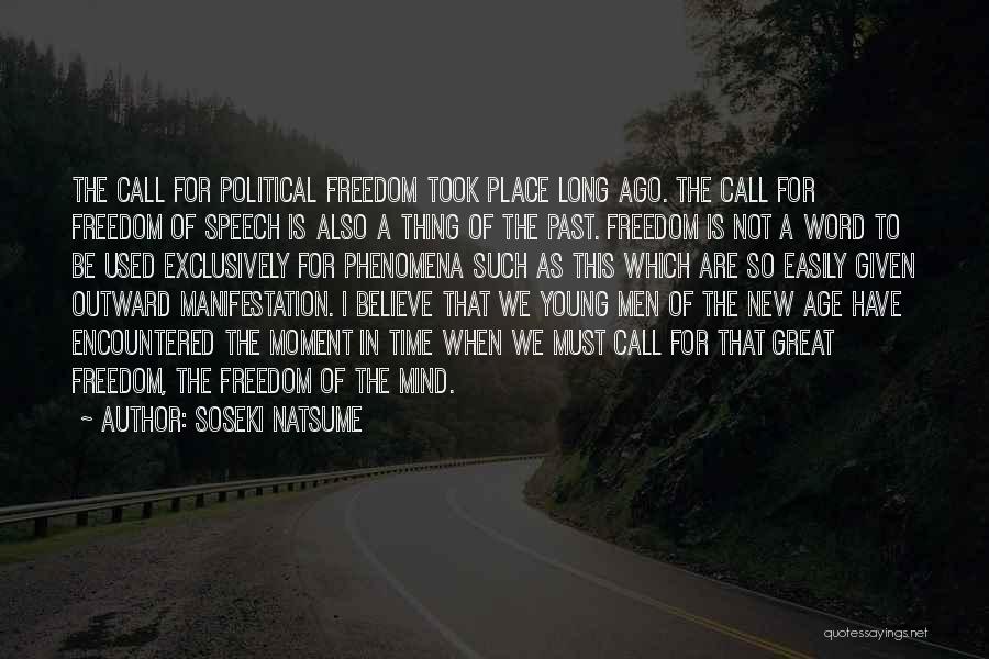 Soseki Natsume Quotes: The Call For Political Freedom Took Place Long Ago. The Call For Freedom Of Speech Is Also A Thing Of